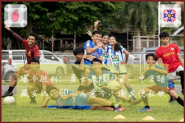 爆冷胜利：勇士击败火箭，申京暗藏玄机，KD心灰意冷，谢泼德狂砍30分，揭示六大真相