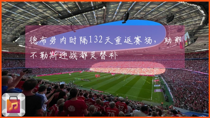 德布劳内时隔132天重返赛场，助那不勒斯迎战都灵替补